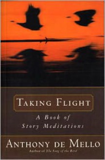 Taking Flight: A Book of Story Meditations - Anthony De Mello