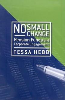 No Small Change: Pension Funds and Corporate Engagement - Tessa Hebb