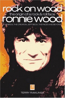 Rock On Wood: Ronnie Wood The Origin Of A Rock & Roll Face - Terry Rawlings