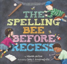 The Spelling Bee Before Recess - Deborah Lee Rose, Carey F. Armstrong-Ellis