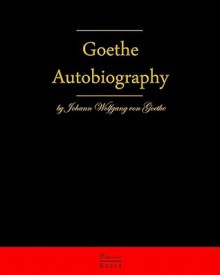 Autobiography: Truth and Fiction Relating to My Life - Johann Wolfgang von Goethe