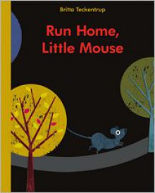 Run Home, Little Mouse - Britta Teckentrup