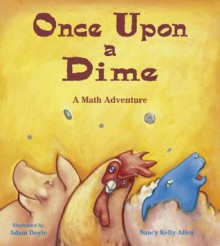 Once Upon a Dime: A Math Adventure - Nancy Kelly Allen, Adam Doyle