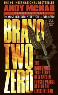 Bravo Two Zero: The Harrowing True Story of a Special Forces Patrol Behind the Lines in Iraq - Andy McNab