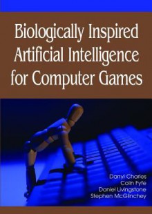 Biologically Inspired Artificial Intelligence for Computer Games - Darryl Charles, Colin Fyfe, Daniel Livingstone