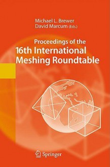 Proceedings Of The 16th International Meshing Roundtable - Michael L. Brewer, David Marcum