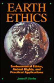 Earth Ethics: Environmental Ethics, Animal Rights, and Practical Applications - James P. Sterba