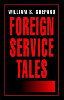 Foreign Service Tales - William S. Shepard