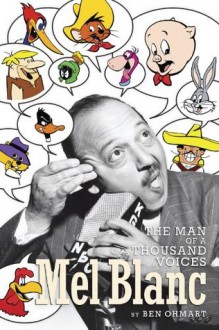 MEL BLANC: THE MAN OF A THOUSAND VOICES - Ben Ohmart