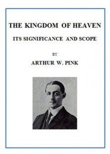 The Kingdom of Heaven - Arthur W. Pink