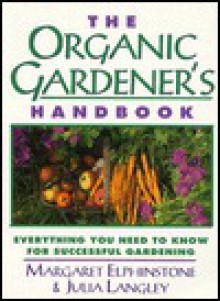 The Organic Gardener's Handbook: Everything You Need to Know for Successful Gardening - Margaret Elphinstone