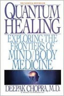 Quantum Healing: Exploring the Frontiers of Mind Body Medicine - Deepak Chopra