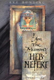 I Am the Mummy Heb-Nefert - Eve Bunting, David Christiana