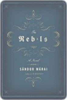 The Rebels the Rebels - Sándor Márai