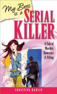 My Boss Is A Serial Killer: A Tale Of Murder, Romance, And Filing - Christina Harlin