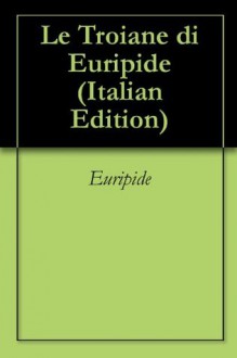 Le Troiane di Euripide - Euripides