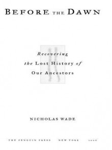 Before the Dawn: Recovering the Lost History of Our Ancestors - Nicholas Wade