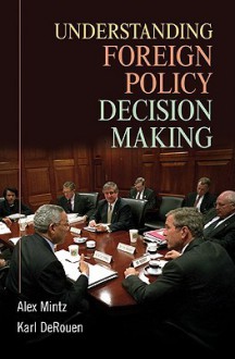 Understanding Foreign Policy Decision Making - Alex Mintz, Karl R. DeRouen Jr.