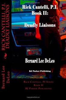 Rick Cantelli, P.I. Deadly Liaisons (Volume 2) - Bernard Lee DeLeo, R.J. Parker