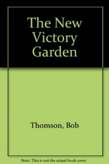 The New Victory Garden - Bob Thomson