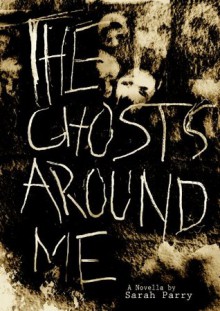 The Ghosts Around Me - Sarah Parry