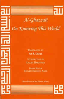 On Knowing This World (Great Books of the Islamic World) - Abu Hamed Muhammad al-Ghazzali, Jay R. Crook, Laleh Bakhtiar