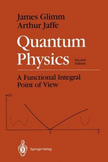 Quantum Physics: A Functional Integral Point of View - James Glimm, Arthur Jaffe