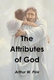 The Attributes of God - Arthur W. Pink