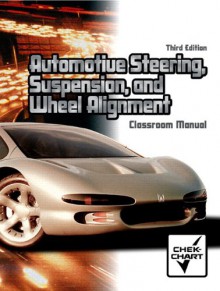 Automotive Steering, Suspension, and Wheel Alignment Classroom Manual [With Shop Manual] - Chek-Chart Publications, James D. Halderman