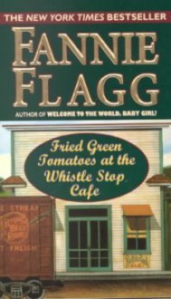 Fried Green Tomatoes At The Whistle Stop Cafe - Fannie Flagg