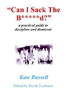 Can I Sack The B*****D? - Kate Russell