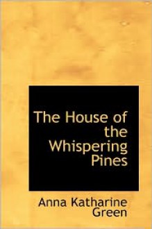 The House Of The Whispering Pines - Anna Katharine Green