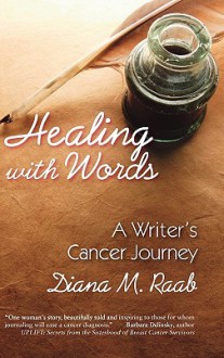 Healing with Words: A Writer's Cancer Journey - Diana Raab, Melvin J. Silverstein