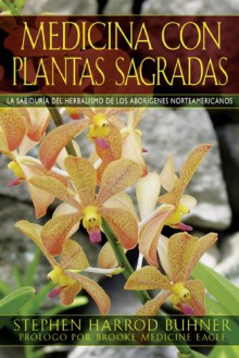 Medicina con Plantas Sagradas: La Sabidur - Stephen Harrod Buhner, Brooke Medicine Eagle