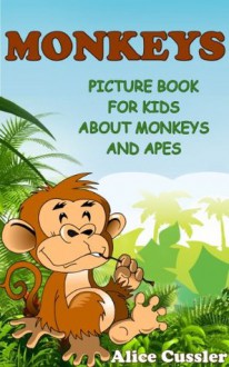 Monkeys! Picture Book for Kids about Monkeys and Apes - Funny Monkey Pictures and Great Apes Facts (Kids Learning: Amazing Animals Books for Kids Ages 4-8) - Alice Cussler