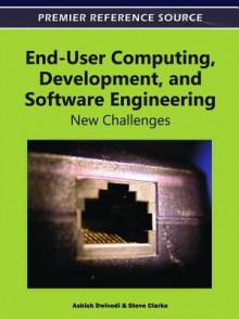 End-User Computing, Development, and Software Engineering: New Challenges: New Challenges - Ashish Dwivedi, Steve Clarke