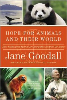 Hope for Animals and Their World: How Endangered Species Are Being Rescued from the Brink - Jane Goodall, Thane Maynard, Gail Hudson