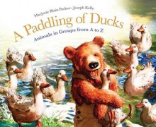 A Paddling of Ducks: Animals in Groups from A to Z - Marjorie Parker, Joseph Kelly