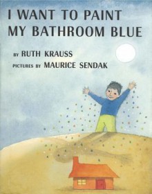 I Want to Paint My Bathroom Blue - Ruth Krauss, Maurice Sendak