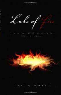 Lake of Fire: Lake of Fire, A Fire in the Heart & Jupiter's Hills - David White