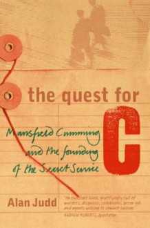 The Quest for C: Sir Mansfield Cumming and the Founding of the British Secret Service - Alan Judd