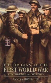 The Origins of the First World War: Controversies and Consensus (Making History) - Annika Mombauer