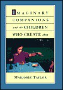 Imaginary Companions and the Children Who Create Them - Marjorie Taylor