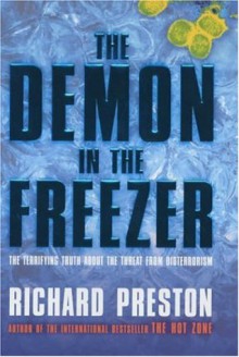 The Demon In The Freezer: The Terrifying Truth About The Threat From Bioterrorism - Richard Preston