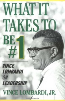 What It Takes to Be Number One: Vince Lombardi on Leadership - Vince Lombardi