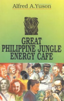 Great Philippine Jungle Energy Café (Philippine Writers Series) - Alfred A. Yuson