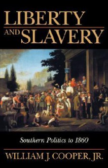 Liberty and Slavery: Southern Politics to 1860 - William J. Cooper Jr.