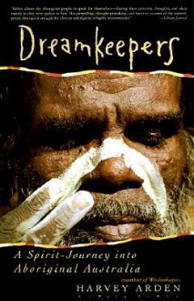 Dreamkeepers: A Spirit-Journey into Aboriginal Australia - Harvey Arden, Mike Osborne