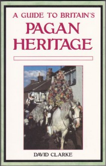 Guide to Britain's Pagan Heritage - David Clarke