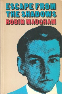 Escape from the Shadows: Robin Maugham, His Autobiography - Robin Maugham